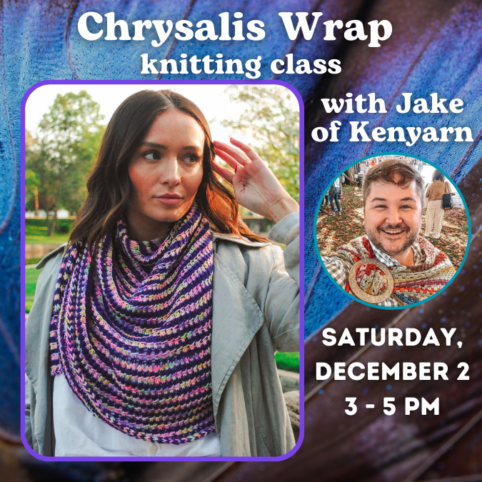 Chrysalis Wrap knit class with Jake of Kenyarn, Saturday, December 2, 3-5pm